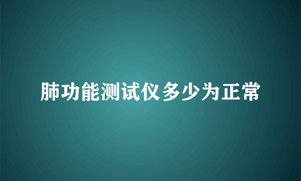 肺功能测试仪多少为正常