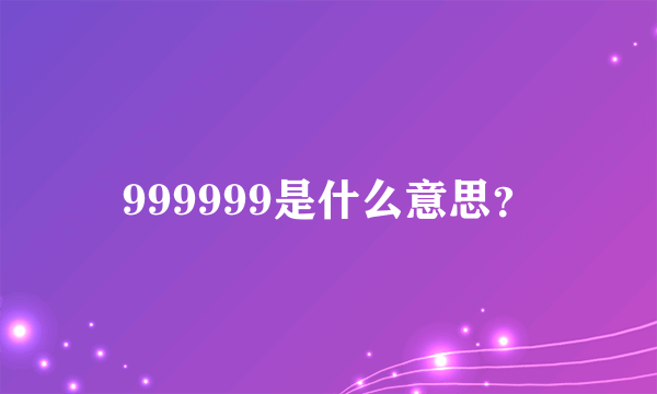 999999是什么意思？