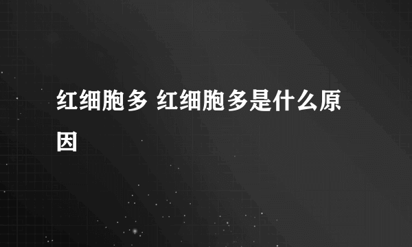 红细胞多 红细胞多是什么原因