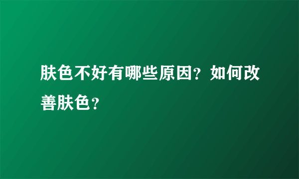 肤色不好有哪些原因？如何改善肤色？