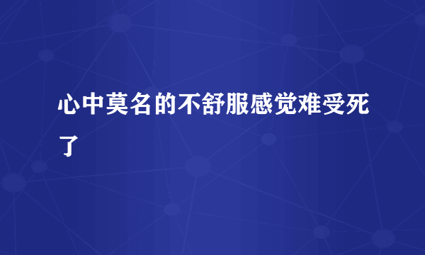 心中莫名的不舒服感觉难受死了