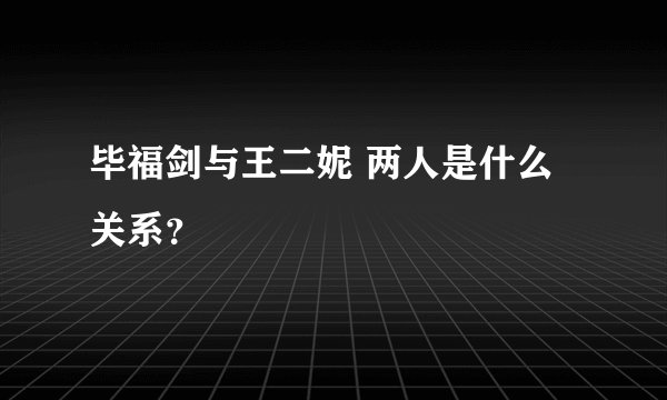 毕福剑与王二妮 两人是什么关系？