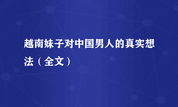 越南妹子对中国男人的真实想法（全文）