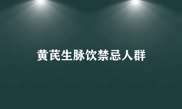 黄芪生脉饮禁忌人群