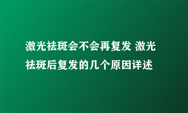 激光祛斑会不会再复发 激光祛斑后复发的几个原因详述