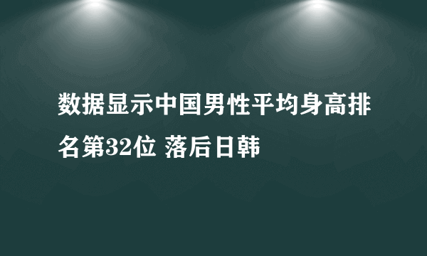 数据显示中国男性平均身高排名第32位 落后日韩