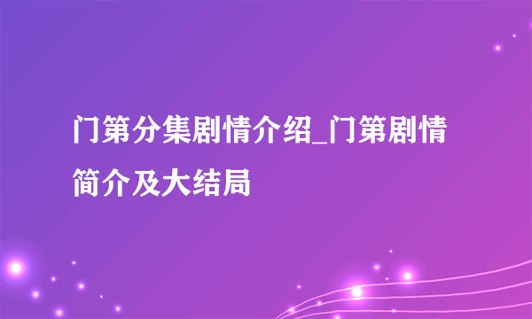 门第分集剧情介绍_门第剧情简介及大结局