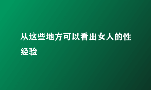 从这些地方可以看出女人的性经验