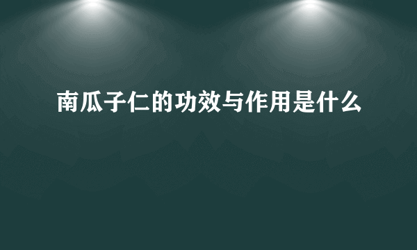 南瓜子仁的功效与作用是什么