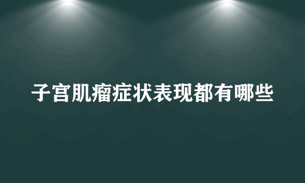 子宫肌瘤症状表现都有哪些