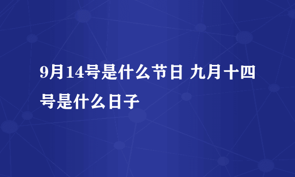 9月14号是什么节日 九月十四号是什么日子