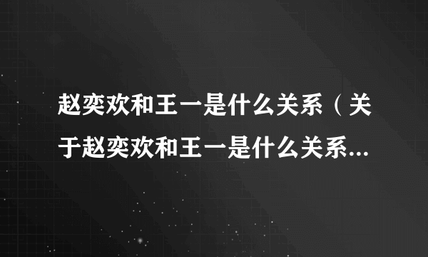 赵奕欢和王一是什么关系（关于赵奕欢和王一是什么关系的简介）