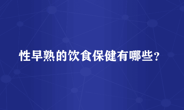 性早熟的饮食保健有哪些？