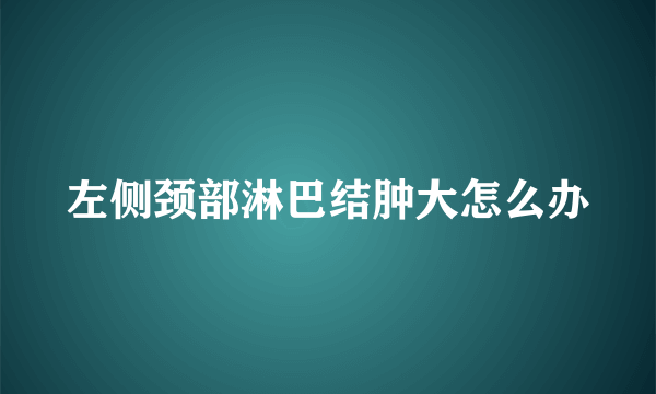 左侧颈部淋巴结肿大怎么办