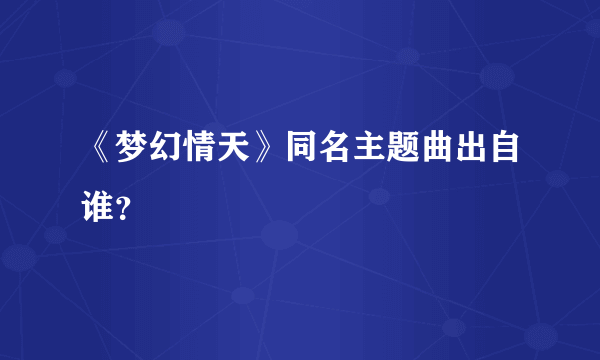 《梦幻情天》同名主题曲出自谁？