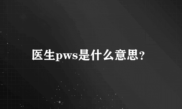 医生pws是什么意思？