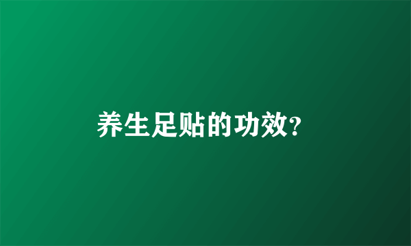 养生足贴的功效？