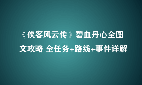 《侠客风云传》碧血丹心全图文攻略 全任务+路线+事件详解