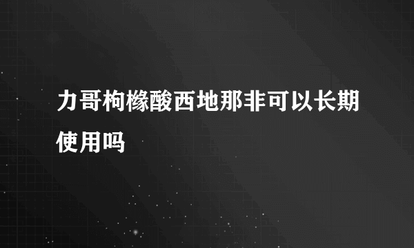 力哥枸橼酸西地那非可以长期使用吗