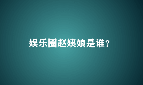 娱乐圈赵姨娘是谁？