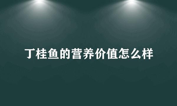 丁桂鱼的营养价值怎么样