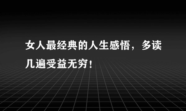 女人最经典的人生感悟，多读几遍受益无穷！