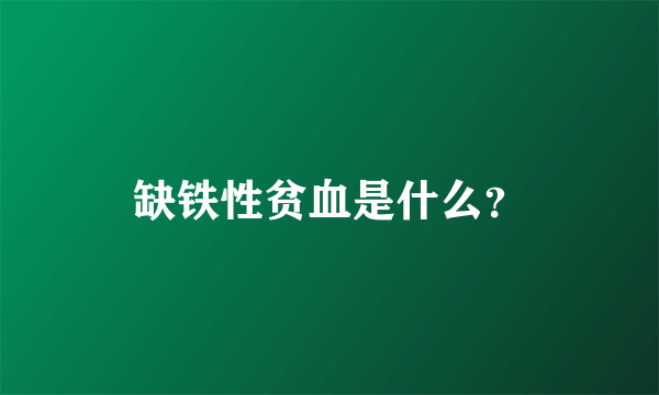 缺铁性贫血是什么？