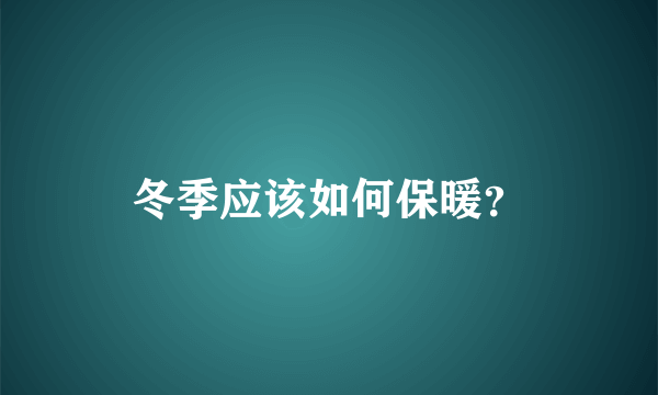 冬季应该如何保暖？