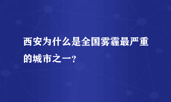 西安为什么是全国雾霾最严重的城市之一？