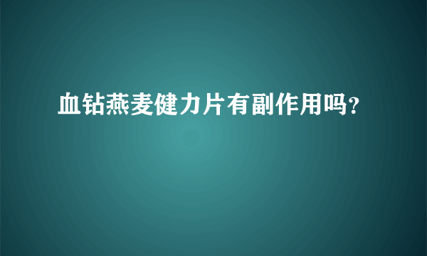 血钻燕麦健力片有副作用吗？