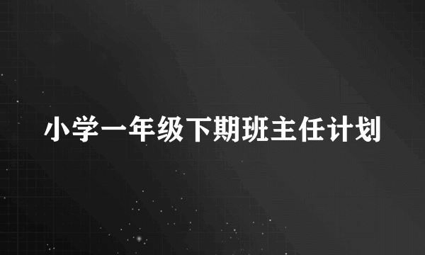 小学一年级下期班主任计划