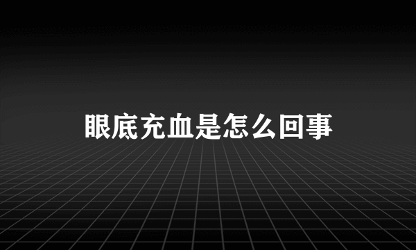 眼底充血是怎么回事