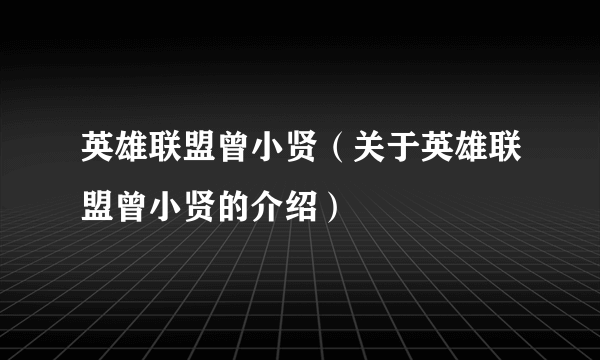 英雄联盟曾小贤（关于英雄联盟曾小贤的介绍）