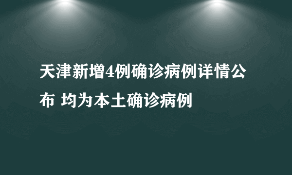 天津新增4例确诊病例详情公布 均为本土确诊病例