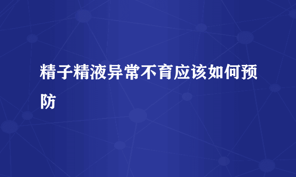 精子精液异常不育应该如何预防