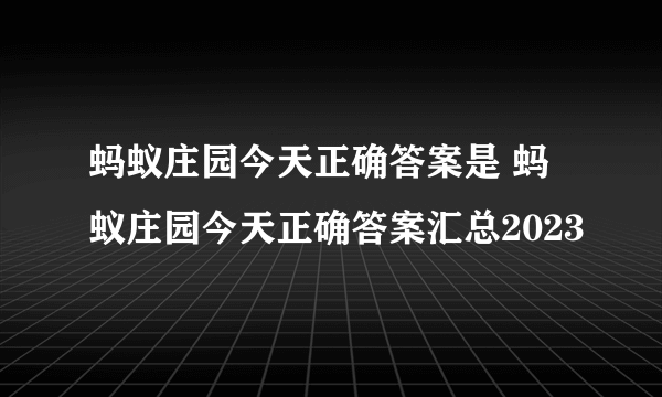 蚂蚁庄园今天正确答案是 蚂蚁庄园今天正确答案汇总2023