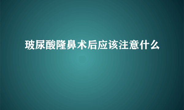 玻尿酸隆鼻术后应该注意什么