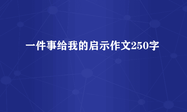 一件事给我的启示作文250字