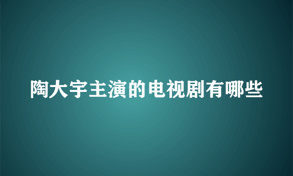 陶大宇主演的电视剧有哪些