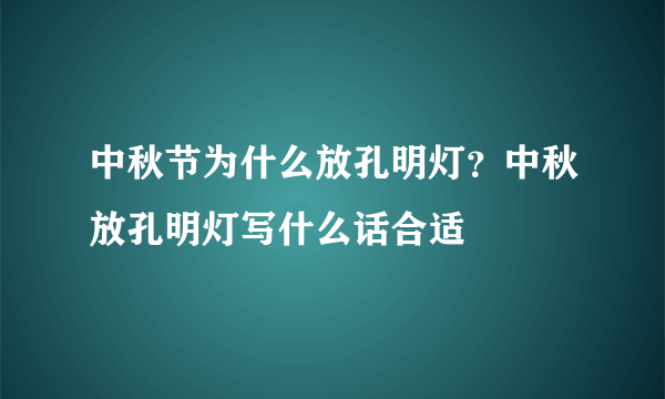 中秋节为什么放孔明灯？中秋放孔明灯写什么话合适