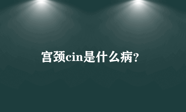 宫颈cin是什么病？