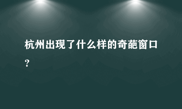 杭州出现了什么样的奇葩窗口？