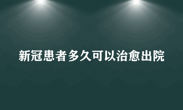 新冠患者多久可以治愈出院