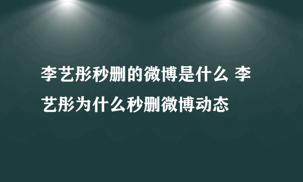 李艺彤秒删的微博是什么 李艺彤为什么秒删微博动态