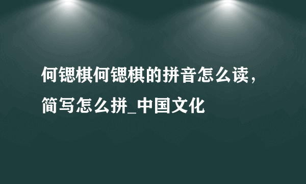 何锶棋何锶棋的拼音怎么读，简写怎么拼_中国文化