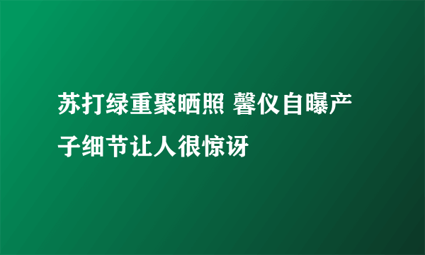 苏打绿重聚晒照 馨仪自曝产子细节让人很惊讶