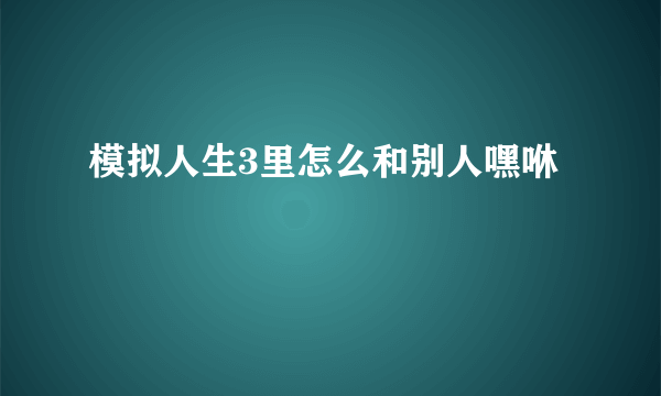 模拟人生3里怎么和别人嘿咻