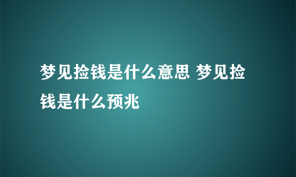 梦见捡钱是什么意思 梦见捡钱是什么预兆