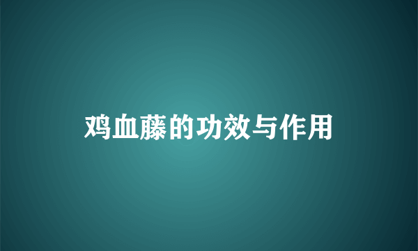 鸡血藤的功效与作用