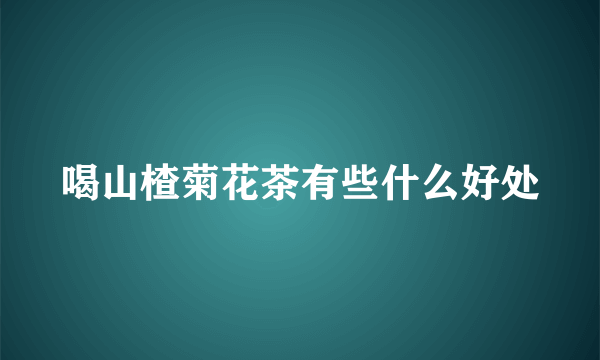 喝山楂菊花茶有些什么好处